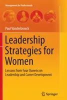 Strategie vedení pro ženy: Lekce čtyř královen o vedení a kariérním růstu - Leadership Strategies for Women: Lessons from Four Queens on Leadership and Career Development