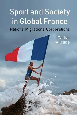 Sport a společnost v globální Francii: Národy, migrace, korporace - Sport and Society in Global France: Nations, Migrations, Corporations
