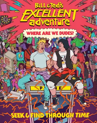 Bill & Ted's Excellent Adventure(tm): Kde to jsme, chlapi? Všichni jsme tady: Hledej a najdi v čase - Bill & Ted's Excellent Adventure(tm): Where Are We, Dudes?: Seek & Find Through Time