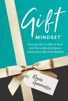 Dárkové myšlení: Rozbalte 12 darů, abyste mohli vést a žít účelný, propojený a přínosný život. - Gift Mindset: Unwrap the 12 Gifts to lead and live a life of purpose, connection and contribution