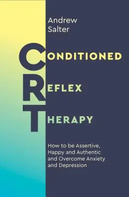 Terapie podmíněných reflexů: Jak být asertivní, šťastný a autentický a překonat úzkost a depresi (Conditioned Reflex Therapy: How to Be Assertive, Happy and Authentic, and Overcome Anxiety and Depression) - Conditioned Reflex Therapy: How to Be Assertive, Happy and Authentic, and Overcome Anxiety and Depression