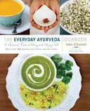 Ájurvédská kuchařka pro každý den: Sezónní průvodce dobrým stravováním a životem - The Everyday Ayurveda Cookbook: A Seasonal Guide to Eating and Living Well