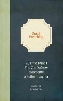 Malé kázání: 25 drobností, které můžete udělat hned, abyste se stali lepším kazatelem - Small Preaching: 25 Little Things You Can Do Now to Make You a Better Preacher