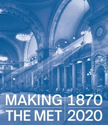 Vytváření metropole, 1870-2020 - Making the Met, 1870-2020