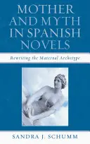 Matka a mýtus ve španělských románech: Přepracování matriarchálního archetypu - Mother & Myth in Spanish Novels: Rewriting the Matriarchal Archetype