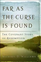 Kam až sahá prokletí: Příběh o vykoupení: Smlouva o vykoupení - Far as the Curse Is Found: The Covenant Story of Redemption