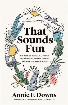 To zní zábavně: Radost z toho být amatérem, síla zamilovanosti a proč potřebujete koníček. - That Sounds Fun: The Joys of Being an Amateur, the Power of Falling in Love, and Why You Need a Hobby
