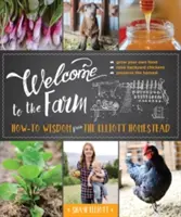 Vítejte na farmě: Jak na to: Moudra z Elliottovy usedlosti - Welcome to the Farm: How-To Wisdom from the Elliott Homestead