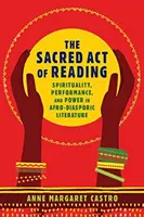 The Sacred Act of Reading (Posvátný akt čtení): Čtení: spiritualita, výkon a moc v afrodiasporické literatuře - The Sacred Act of Reading: Spirituality, Performance, and Power in Afro-Diasporic Literature