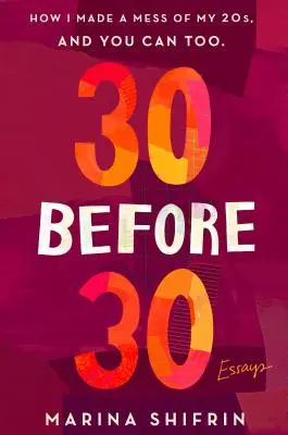 30 před třicítkou: Jak jsem si zkazil dvacítku a vy můžete taky: Eseje - 30 Before 30: How I Made a Mess of My 20s, and You Can Too: Essays