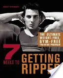 7 týdnů k vyrýsování: Vydejte se na cestu k dokonalosti: 7 týdnů tréninku bez zátěže a bez posilovny - 7 Weeks to Getting Ripped: The Ultimate Weight-Free, Gym-Free Training Program
