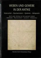 Weben Und Gewebe in Der Antike / Texty a textilie v antickém světě: Materialitt - Reprsentation - Episteme - Metapoetik / Materialita - Represe - Weben Und Gewebe in Der Antike / Texts and Textiles in the Ancient World: Materialitt - Reprsentation - Episteme - Metapoetik / Materiality - Repres