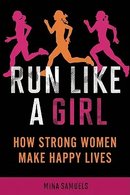 Běhej jako holka: Jak silné ženy žijí šťastný život - Run Like a Girl: How Strong Women Make Happy Lives
