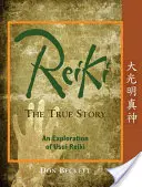 Reiki: Reiki: Pravdivý příběh: Historie Usuiho Reiki: Příběh: Historie Usuiho Reiki - Reiki: The True Story: An Exploration of Usui Reiki