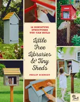 Malé knihovny zdarma a malé kůlny: 12 miniaturních staveb, které si můžete postavit - Little Free Libraries & Tiny Sheds: 12 Miniature Structures You Can Build