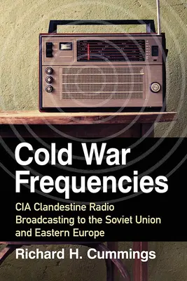 Frekvence studené války: Frekvence CIA: tajné rozhlasové vysílání CIA do Sovětského svazu a východní Evropy - Cold War Frequencies: CIA Clandestine Radio Broadcasting to the Soviet Union and Eastern Europe