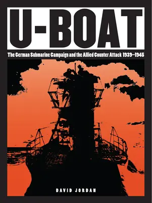 U-Boat: U-Boot: Německá ponorková kampaň a spojenecký protiútok 1939-1945 (The German Submarine Campaign and the Allied Counter Attack 1939-1945) - U-Boat: The German Submarine Campaign and the Allied Counter Attack 1939-1945