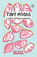 Drobné měsíce - Rok jídla v Šanghaji - Tiny Moons - A Year of Eating in Shanghai