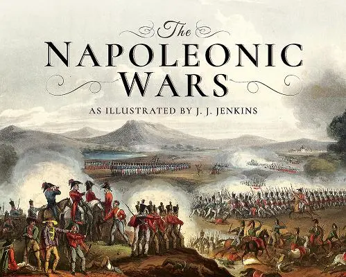 Napoleonské války: Ilustrace J. J. Jenkinse - The Napoleonic Wars: As Illustrated by J J Jenkins
