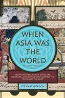 Když Asie byla světem: a mniši, kteří vytvořili bohatství Východu. - When Asia Was the World: Traveling Merchants, Scholars, Warriors, and Monks Who Created the Riches of the East