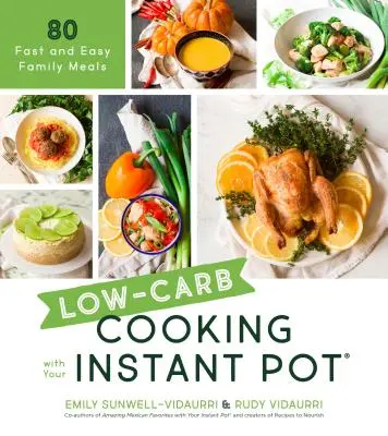 Vaření s nízkým obsahem sacharidů v instantním hrnci: 80 rychlých a snadných rodinných jídel - Low-Carb Cooking with Your Instant Pot: 80 Fast and Easy Family Meals
