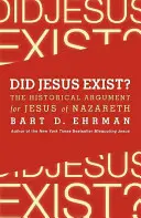 Existoval Ježíš?: Historické argumenty pro Ježíše z Nazareta - Did Jesus Exist?: The Historical Argument for Jesus of Nazareth
