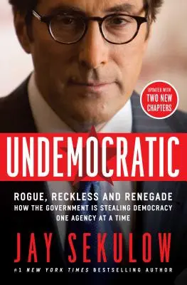 Nedemokratické: Jak vláda krade demokracii jednu agenturu za druhou (Rogue, Reckless and Renegade: How the Government Is Stealing Democracy One Agency at a Time) - Undemocratic: Rogue, Reckless and Renegade: How the Government Is Stealing Democracy One Agency at a Time