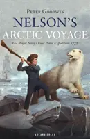 Nelsonova arktická plavba: Nelsonova výprava: První polární výprava královského námořnictva v roce 1773 - Nelson's Arctic Voyage: The Royal Navy's First Polar Expedition 1773