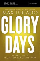 Studijní příručka ke Dnům slávy: Prožijte svůj život v zaslíbené zemi již nyní - Glory Days Study Guide: Living Your Promised Land Life Now