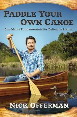 Pádlujte na vlastní kanoi: Základy lahodného života jednoho muže - Paddle Your Own Canoe: One Man's Fundamentals for Delicious Living