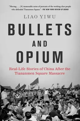 Kulky a opium: Příběhy ze skutečného života: Čína po masakru na náměstí Nebeského klidu - Bullets and Opium: Real-Life Stories of China After the Tiananmen Square Massacre