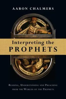 Výklad proroků: Čtení, porozumění a kázání ze světa proroků (Interpretace proroků (Chalver (Chalver), B.), CSc. - Interpreting the Prophets: Reading, Understanding and Preaching from the Worlds of the Prophets
