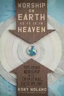 Uctívání na zemi jako v nebi: Zkoumání bohoslužby jako duchovní disciplíny: Uctívání jako na zemi a na zemi jako na nebi. - Worship on Earth as It Is in Heaven: Exploring Worship as a Spiritual Discipline