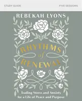 Rytmy obnovy - studijní příručka: Vyměňte stres a úzkost za život plný pokoje a cíle: Rytmus pro osvobození a svobodu (Rytmus pro osvobození a svobodu) - příručka pro učitele - Rhythms of Renewal Study Guide: Trading Stress and Anxiety for a Life of Peace and Purpose