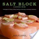 Vaření na solných blocích, 1: 70 receptů na grilování, chlazení, opékání a servírování na blocích himálajské soli - Salt Block Cooking, 1: 70 Recipes for Grilling, Chilling, Searing, and Serving on Himalayan Salt Blocks