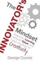 The Innovator's Mindset (Myšlení inovátora): Inovátorský přístup: Posilujte učení, uvolňujte talent a veďte kulturu kreativity - The Innovator's Mindset: Empower Learning, Unleash Talent, and Lead a Culture of Creativity