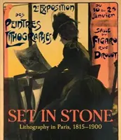 Zasazeno do kamene: Litografie v Paříži v letech 1815-1900. - Set in Stone: Lithography in Paris, 1815-1900