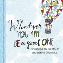 Ať už jsi jakýkoli, buď dobrý: 100 inspirativních citátů - Whatever You Are, Be a Good One: 100 Inspirational Quotations