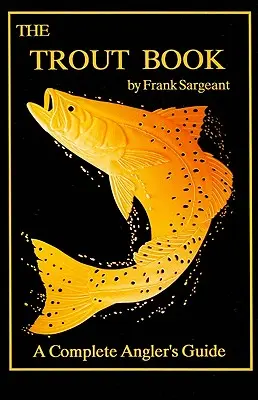 Kniha o pstruzích: Kompletní příručka pro rybáře - The Trout Book: A Complete Angler's Guide