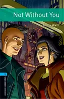 Oxford Bookworms Library: Level 5:: Not Without You - Graded readers pro střední školy a dospělé studenty - Oxford Bookworms Library: Level 5:: Not Without You - Graded readers for secondary and adult learners