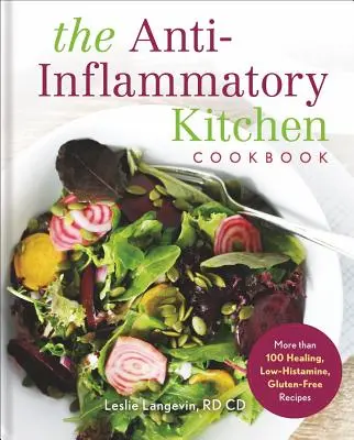 Protizánětlivá kuchařka z kuchyně: Kuchařka: více než 100 léčivých, nízkohistaminových a bezlepkových receptů - The Anti-Inflammatory Kitchen Cookbook: More Than 100 Healing, Low-Histamine, Gluten-Free Recipes