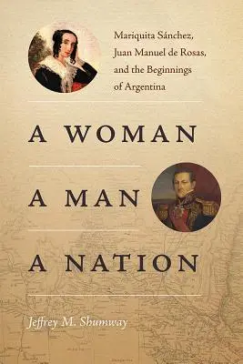 Žena, muž, národ: Mariquita Snchezová, Juan Manuel de Rosas a počátky Argentiny - A Woman, a Man, a Nation: Mariquita Snchez, Juan Manuel de Rosas, and the Beginnings of Argentina