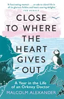 Blízko místa, kde srdce vydechne: Rok v životě orknejského lékaře - Close to Where the Heart Gives Out: A Year in the Life of an Orkney Doctor