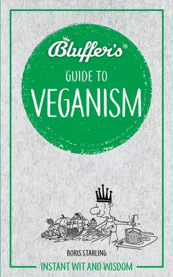 Blufferův průvodce veganstvím: okamžitý důvtip a moudrost - Bluffer's Guide to Veganism: Instant Wit and Wisdom