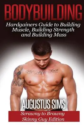 Kulturistika: Vydání pro hubeňoury: Průvodce pro houževnaté lidi, jak budovat svaly, sílu a hmotu - od hubených po štíhlé kluky - Bodybuilding: Hardgainers Guide to Building Muscle, Building Strength and Building Mass - Scrawny to Brawny Skinny Guys Edition