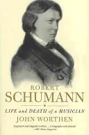Robert Schumann: Schumann: Život a smrt hudebníka - Robert Schumann: Life and Death of a Musician
