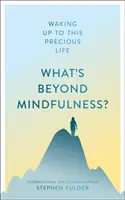 Co je za bdělostí?: Probuzení do tohoto vzácného života (What's Beyond Mindfulness?: Waking Up to This Precious Life) - What's Beyond Mindfulness?: Waking Up to This Precious Life