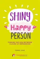 Zářivě šťastný člověk: Najít slunce mezi mraky deprese: Jak se stát šťastným člověkem? - Shiny Happy Person: Finding the Sun Between Clouds of Depression