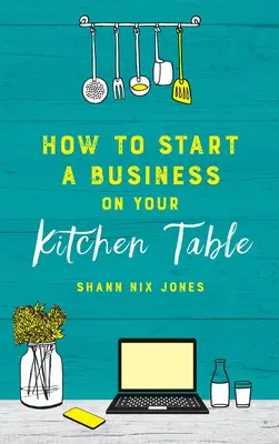 Jak začít podnikat na kuchyňském stole - How to Start a Business on Your Kitchen Table