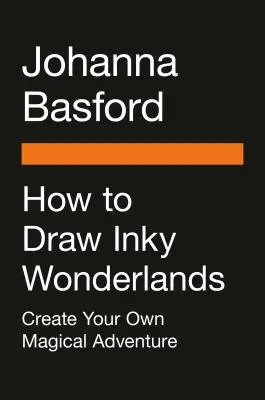 Jak kreslit inkoustové zázraky: Vytvořte si a vybarvěte vlastní kouzelné dobrodružství - How to Draw Inky Wonderlands: Create and Color Your Own Magical Adventure